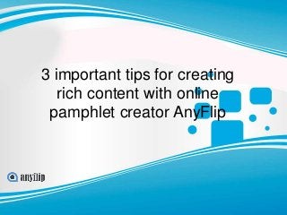 3 important tips for creating
rich content with online
pamphlet creator AnyFlip
 