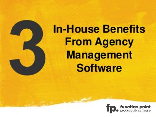 In-House Benefits
From Agency
Management
Software
 