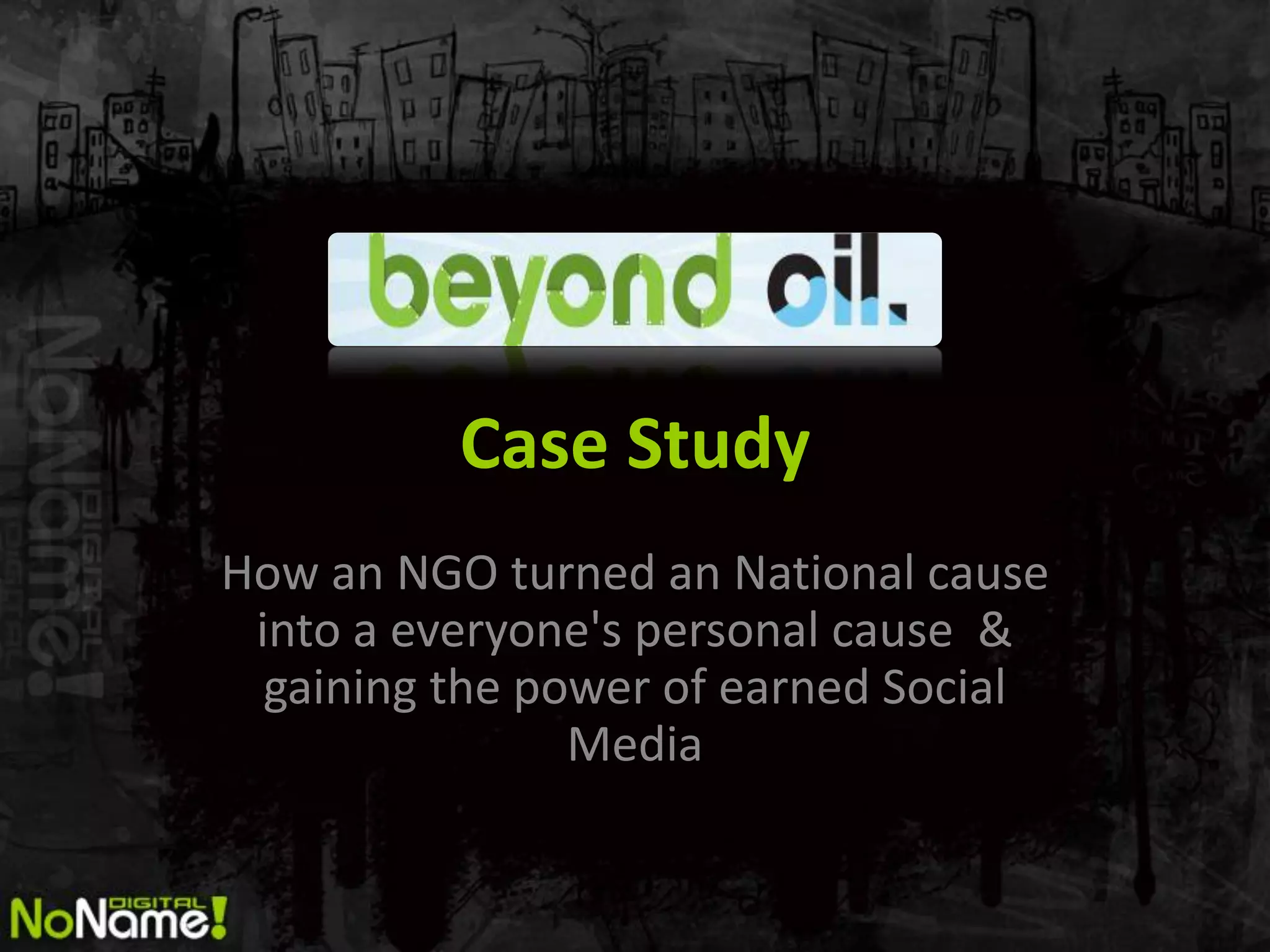 Case Study
How an NGO turned an National cause
 into a everyone's personal cause &
  gaining the power of earned Social
                Media
 
