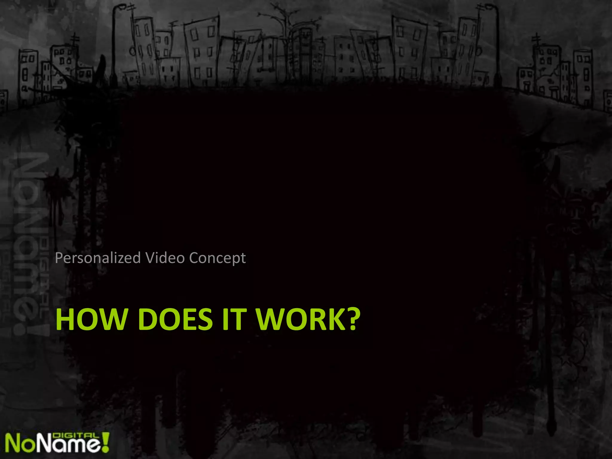 Personalized Video Concept


HOW DOES IT WORK?
 