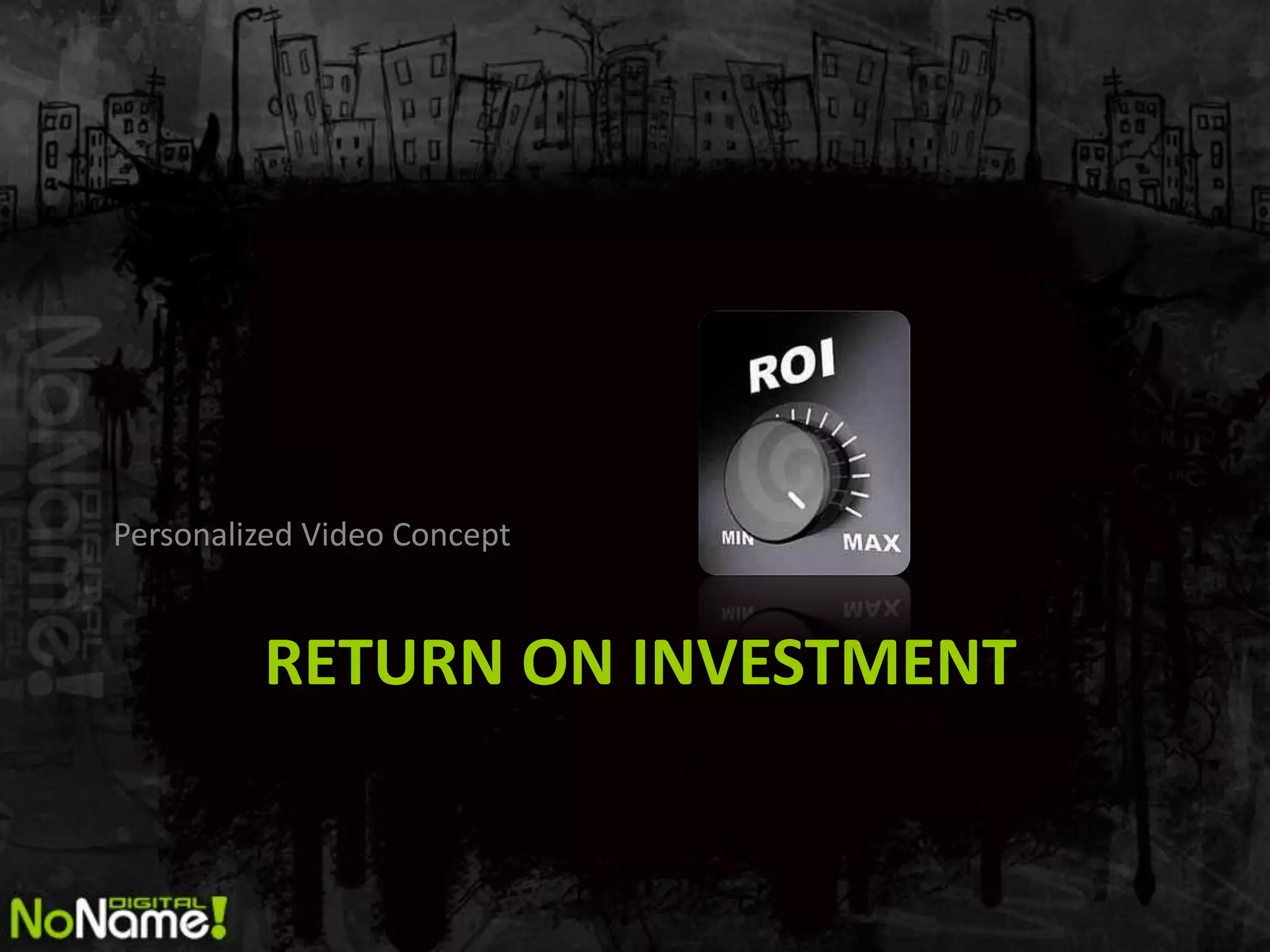 Personalized Video Concept


         RETURN ON INVESTMENT
 