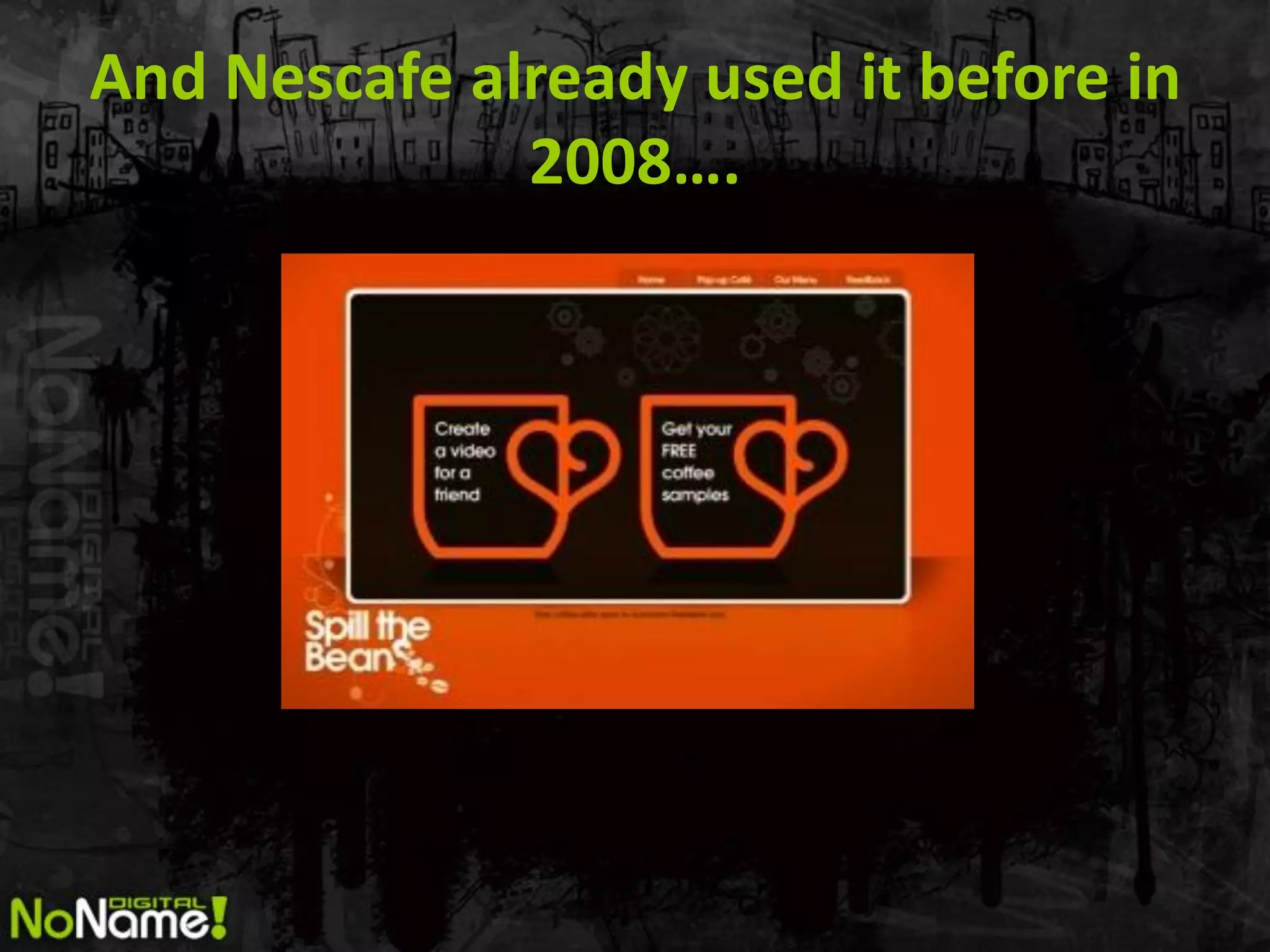 And Nescafe already used it before in
              2008….
 