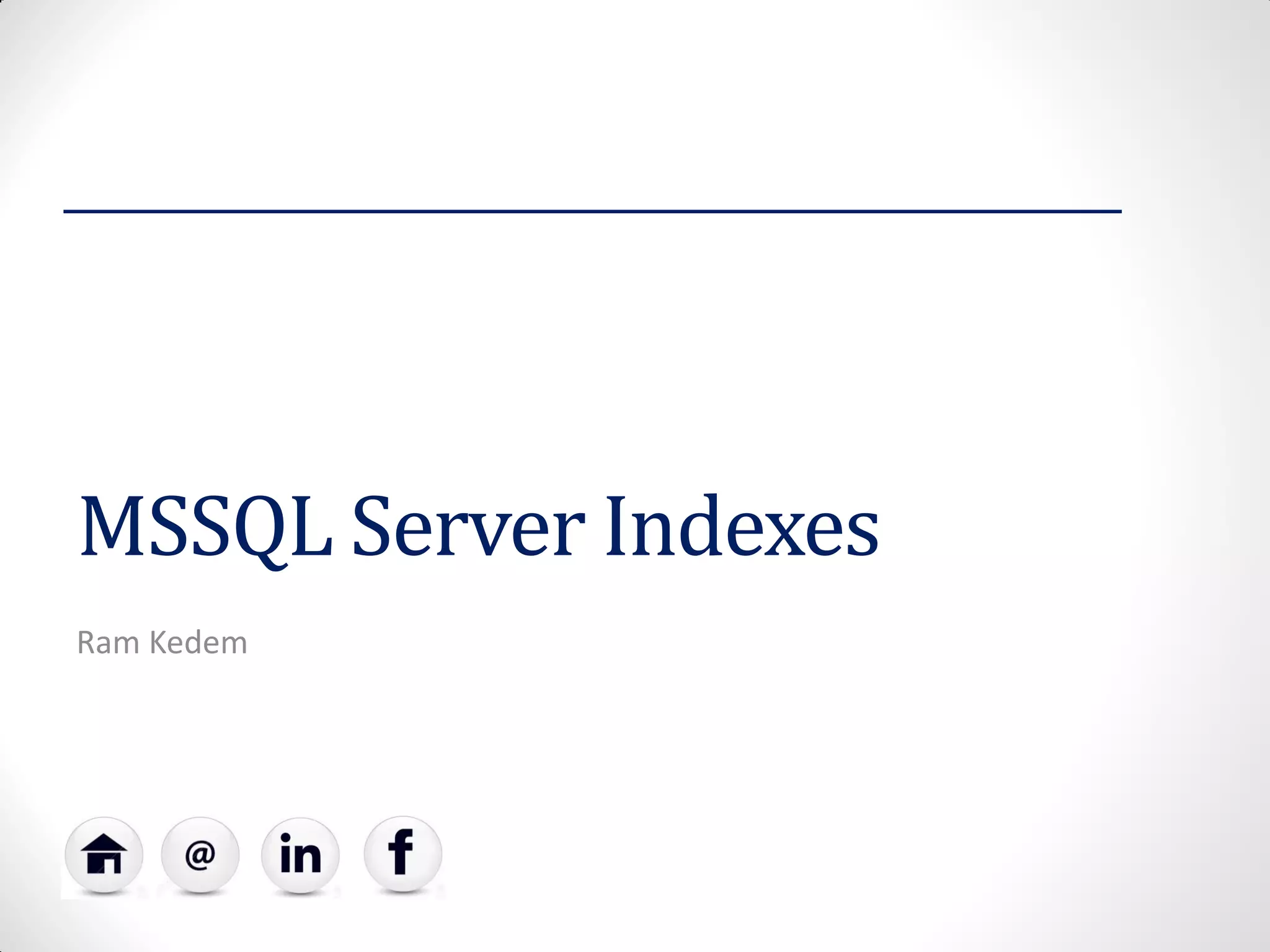 MSSQL Server Indexes 
Ram Kedem  