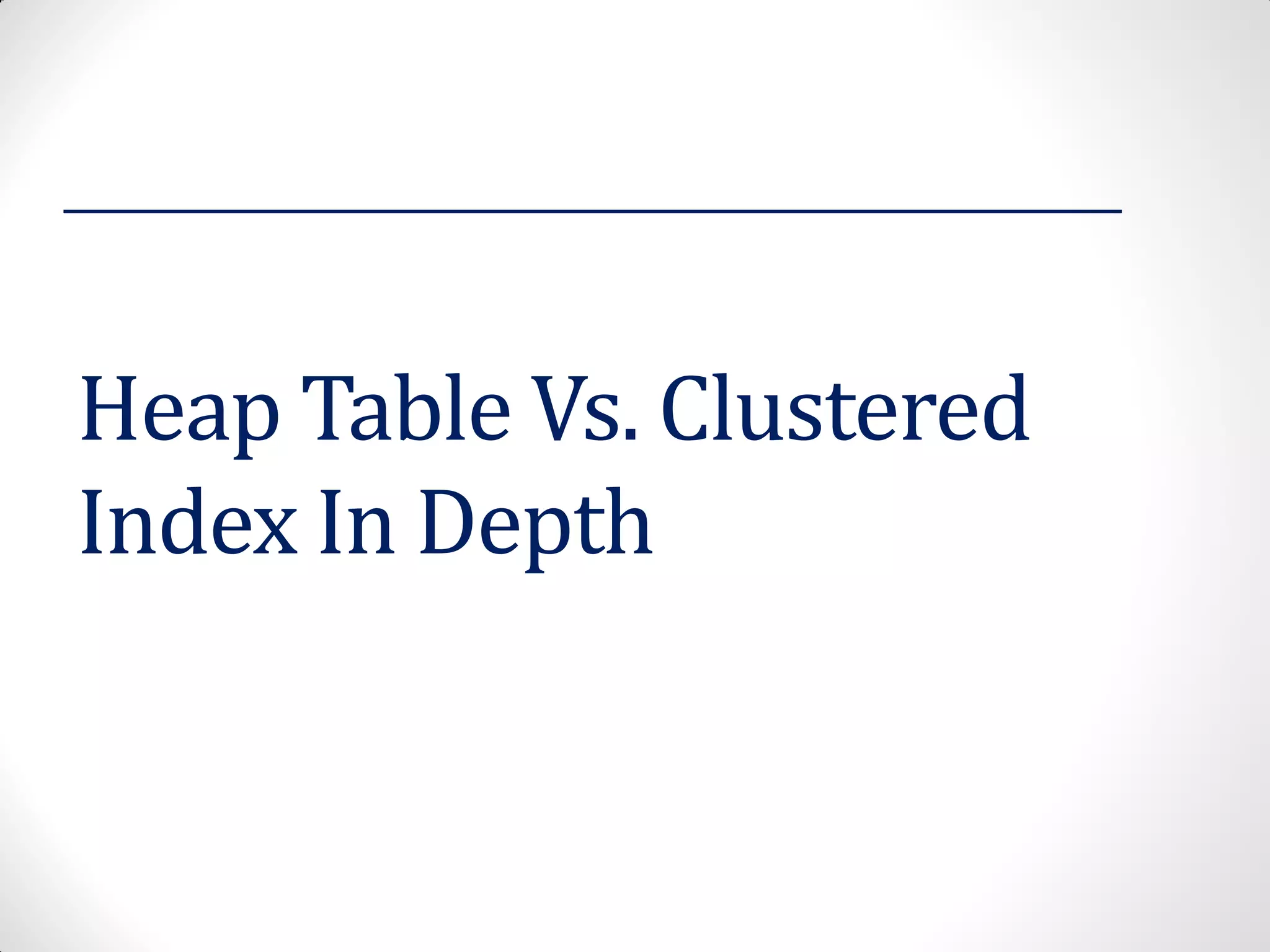 Heap Table Vs. Clustered Index In Depth 
 