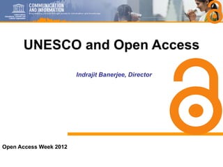 UNESCO and Open Access

                        Indrajit Banerjee, Director




Open Access Week 2012

                                                      1
 