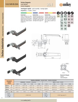 46
Lorem ipsum dolor
Lorem ipsum dolor
Lorem ipsum dolor
www.unikey.ind.br
fechosindustriaisindustriallatchescierresindustriales
20.1
fechos lingueta
cam latches
cierres lengüeta
FL20,1MR-RD-ZMA
montagem rápida – quick assembly – montaje rápido
maçaneta L – L handle – manija L
Construção
Corpo e maçaneta em zamac
cromado ou epóxi preto. Tra-
vamento em aço 1020 zincado,
lingueta LP45. Para outras lin-
guetas, tipos e alturas consulte
a página 115.
Construction
Housing and handle built in
chromed or black epoxi zamac.
Locking built in 1020 steel zinc,
cam LP45.For other cams,types
and heights refer to page 115.
Construcción
Carcasa y manija en zamac
cromado o epoxi negro. Traba
enacero1020cincado,lengüeta
LP45. Para otras lengüetas,
tipos y alturas consulte la pá-
gina 115.
MAÇANETA
HANDLE
MANIJA
FRONTAL REDONDO – ROUND FRONT – FRONTAL REDONDO
CROMADO – CHROMED – CROMADO PRETO – BLACK – NEGRO
C 13 C 20 C 30 C 40 C 13 C 20 C 30 C 40
BD A.704.011.213 A.004.011.220 A.204.011.230 A.404.011.240 A.704.022.213 A.004.022.220 A.204.022.230 A.404.022.240
2p 1s A.704.511.213 A.004.511.220 A.204.511.230 A.404.511.240 A.704.522.213 A.004.522.220 A.204.522.230 A.404.522.240
2p Vs A.704.D11.213 A.004.D11.220 A.204.D11.230 A.404.D11.240 A.704.D22.213 A.004.D22.220 A.204.D22.230 A.404.D22.240
ts Max 3 mm 8 mm 18 mm 28 mm 3 mm 8 mm 18 mm 28 mm
H = C
A.704.011.213
H ≠ C
A.704.011.yyy page 115.DL = 0 DL ≠ 0
L = 45 L ≠ 45
Recorte de ﬁxação
Cut out
Corte de ﬁjación
 