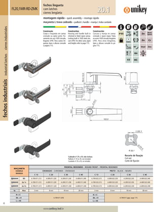 48
Lorem ipsum dolor
Lorem ipsum dolor
Lorem ipsum dolor
www.unikey.ind.br
fechosindustriaisindustriallatchescierresindustriales
20.1
fechos lingueta
cam latches
cierres lengüeta
FL20,1MR-RD-ZMK
montagem rápida – quick assembly – montaje rápido
maçaneta L trava cadeado – padlock L handle – manija L traba candado
Construção
Corpo e maçaneta em zamac
cromado ou epóxi preto. Tra-
vamento em aço 1020 zincado,
lingueta LP45. Para outras lin-
guetas, tipos e alturas consulte
a página 115.
Construction
Housing and handle built in
chromed or black epoxi zamac.
Locking built in 1020 steel zinc,
cam LP45.For other cams,types
and heights refer to page 115.
Construcción
Carcasa y manija en zamac
cromado o epoxi negro. Traba
enacero1020cincado,lengüeta
LP45. Para otras lengüetas,
tipos y alturas consulte la pá-
gina 115.
MAÇANETA
HANDLE
MANIJA
FRONTAL REDONDO – ROUND FRONT – FRONTAL REDONDO
CROMADO – CHROMED – CROMADO PRETO – BLACK – NEGRO
C 13 C 20 C 30 C 40 C 13 C 20 C 30 C 40
BD A.709.011.213 A.009.011.220 A.209.011.230 A.409.011.240 A.709.022.213 A.009.022.220 A.209.022.230 A.409.022.240
2p 1s A.709.511.213 A.009.511.220 A.209.511.230 A.409.511.240 A.709.522.213 A.009.522.220 A.209.522.230 A.409.522.240
2p Vs A.709.D11.213 A.009.D11.220 A.209.D11.230 A.409.D11.240 A.709.D22.213 A.009.D22.220 A.209.D22.230 A.409.D22.240
ts Max 3 mm 8 mm 18 mm 28 mm 3 mm 8 mm 18 mm 28 mm
H = C
A.709.011.213
H ≠ C
A.709.011.yyy page 115.DL = 0 DL ≠ 0
L = 45 L ≠ 45
Recorte de ﬁxação
Cut out
Corte de ﬁjación
Cadeado nº 25 a 35, não incluso.
Padlock nº 25 to 35, not included.
Candado nº 25 a 35, no incluído.
 