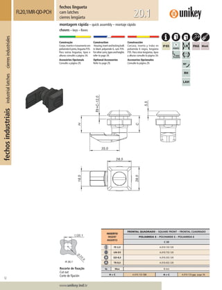 52
Lorem ipsum dolor
Lorem ipsum dolor
Lorem ipsum dolor
www.unikey.ind.br
fechosindustriaisindustriallatchescierresindustriales
20.1
fechos lingueta
cam latches
cierres lengüeta
FL20,1MR-QD-PCH
montagem rápida – quick assembly – montaje rápido
chaves – keys – llaves
Construção
Corpo,inserto e travamento em
poliamida6preta,linguetaP35.
Para outras linguetas, tipos e
alturas consulte a página 34.
Acessórios Opcionais
Consulte a página 29.
Construction
Housing,insertandlockingbuilt
in black polyamide 6, cam P35.
Forothercams,typesandheights
refer to page 34.
Optional Accessories
Refer to page 29.
Construcción
Carcasa, inserto y traba en
poliamida 6 negra, lengüeta
P35. Para otras lengüetas, tipos
y alturas consulte la página 34.
Accesorios Opcionales
Consulte la página 29.
INSERTO
INSERT
INSERTO
FRONTAL QUADRADO – SQUARE FRONT – FRONTAL CUADRADO
POLIAMIDA 6 – POLYAMIDE 6 – POLIAMIDA 6
C 20
FE-2,0 A.010.133.120
UN-D3 A.010.733.120
QD-8,0 A.010.333.120
TR-8,0 A.010.433.120
ts Max 8 mm
H = C A.010.133.120 H ≠ C A.010.133.yyy page 34.
Recorte de ﬁxação
Cut out
Corte de ﬁjación
 