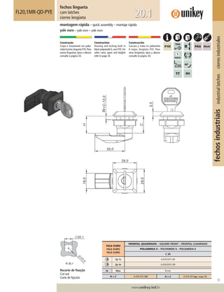 53
www.unikey.ind.br
fechosindustriaisindustriallatchescierresindustriales
20.1
fechos lingueta
cam latches
cierres lengüeta
FL20,1MR-QD-PYE
montagem rápida – quick assembly – montaje rápido
yale euro – yale euro – yale euro
Construção
Corpo e travamento em polia-
mida 6 preta,lingueta P35.Para
outras linguetas, tipos e alturas
consulte a página 34.
Construction
Housing and locking built in
black polyamide 6,cam P35.For
other cams, types and heights
refer to page 34.
Construcción
Carcasa y traba en poliamida
6 negra, lengüeta P35. Para
otras lengüetas, tipos y alturas
consulte la página 34.
YALE EURO
YALE EURO
YALE EURO
FRONTAL QUADRADO – SQUARE FRONT – FRONTAL CUADRADO
POLIAMIDA 6 – POLYAMIDE 6 – POLIAMIDA 6
C 20
2p 1s A.010.53Y.120
2p Vs A.010.D3Y.120
ts Max 8 mm
H = C A.010.53Y.120 H ≠ C A.010.53Y.yyy page 34.
Recorte de ﬁxação
Cut out
Corte de ﬁjación
 
