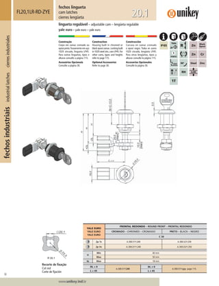 58
Lorem ipsum dolor
Lorem ipsum dolor
Lorem ipsum dolor
www.unikey.ind.br
fechosindustriaisindustriallatchescierresindustriales
20.1
YALE EURO
YALE EURO
YALE EURO
FRONTAL REDONDO – ROUND FRONT – FRONTAL REDONDO
CROMADO – CHROMED – CROMADO PRETO – BLACK – NEGRO
C 30
2p 1s A.300.51Y.240 A.300.52Y.250
2p Vs A.300.D1Y.240 A.300.D2Y.250
H
Min 40 mm
Max 50 mm
ts Max 18 mm
DL = 0
A.300.51Y.240
DL ≠ 0
A.300.51Y.yyy page 115.
L = 45 L ≠≠ 45
fechos lingueta
cam latches
cierres lengüeta
FL20,1LR-RD-ZYE
lingueta regulável – adjustable cam – lengüeta regulable
yale euro – yale euro – yale euro
Construção
Corpo em zamac cromado ou
epóxipreto.Travamentoemaço
1020 zincado, lingueta LP45.
Para outras linguetas, tipos e
alturas consulte a página 115.
Acessórios Opcionais
Consulte a página 30.
Construction
Housing built in chromed or
blackepoxizamac.Lockingbuilt
in 1020 steel zinc,cam LP45.For
other cams, types and heights
refer to page 115.
Optional Accessories
Refer to page 30.
Construcción
Carcasa en zamac cromado
o epoxi negro. Traba en acero
1020 cincado, lengüeta LP45.
Para otras lengüetas, tipos y
alturas consulte la página 115.
Accesorios Opcionales
Consulte la página 30.
Recorte de ﬁxação
Cut out
Corte de ﬁjación
 