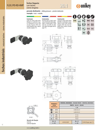 72
Lorem ipsum dolor
Lorem ipsum dolor
Lorem ipsum dolor
www.unikey.ind.br
fechosindustriaisindustriallatchescierresindustriales
20.1
MANOPLA
KNOB
MULETILLA
FRONTAL REDONDO – ROUND FRONT – FRONTAL REDONDO
PRETO – BLACK – NEGRO
C 30
MP-B A.90H.023.231
MP-E A.90I.023.231
H
Min 31 mm
Max 36 mm
ts Max 18 mm
DL = 0
A.90H.023.231
DL ≠ 0
A.90H.023.yyy page 115.
L = 45 L ≠≠ 45
fechos lingueta
cam latches
cierres lengüeta
FL20,1PD-RD-HMP
pressão deslizante – sliding pressure – presión deslizante
manopla – knob – muletilla
Construção
Corpo em zamac epóxi preto.
Manopla em poliamida 6 pre-
ta. Travamento em aço 1020
zincado, lingueta LP45. Para
outras linguetas, tipos e alturas
consulte a página 115.
Construction
Housing built in black epoxi
zamac.Knobbuiltinblackpolya-
mide 6. Locking built in 1020
steel zinc, cam LP45. For other
cams, types and heights refer to
page 115.
Construcción
Carcasa en zamac epoxi negro.
Muletilla en poliamida 6 negra.
Traba en acero 1020 cincado,
lengüeta LP45. Para otras len-
güetas, tipos y alturas consulte
la página 115.
Recorte de ﬁxação
Cut out
Corte de ﬁjación
 