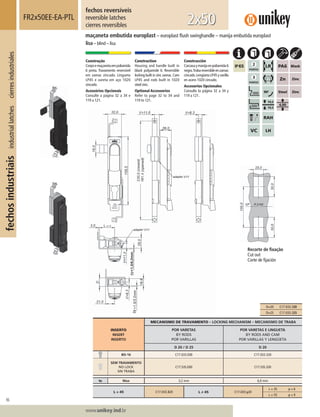 96
Lorem ipsum dolor
Lorem ipsum dolor
Lorem ipsum dolor
www.unikey.ind.br
fechosindustriaisindustriallatchescierresindustriales
20.1
INSERTO
INSERT
INSERTO
MECANISMO DE TRAVAMENTO – LOCKING MECHANISM – MECANISMO DE TRABA
POR VARETAS
BY RODS
POR VARILLAS
POR VARETAS E LINGUETA
BY RODS AND CAM
POR VARILLAS Y LENGÜETA
D 20 / D 25 D 20
BD-16 C17.033.E00 C17.033.320
SEM TRAVAMENTO
NO LOCK
SIN TRABA
C17.S3S.E00 C17.S3S.320
ts Max 3,2 mm 6,0 mm
L = 45 C17.033.320 L ≠≠ 45 C17.033.y20
L = 35 y = 6
L = 55 y = 9
Construção
Corpoemaçanetaempoliamida
6 preta. Travamento reversível
em zamac zincado. Lingueta
LP45 e vareta em aço 1020
zincado.
Acessórios Opcionais
Consulte a página 32 a 34 e
119 a 121.
Construction
Housing and handle built in
black polyamide 6. Reversible
locking built in zinc zamac.Cam
LP45 and rods built in 1020
steel zinc.
Optional Accessories
Refer to page 32 to 34 and
119 to 121.
Construcción
Carcasaymanijaenpoliamida6
negra.Trabareversibleenzamac
cincado.LengüetaLP45yvarilla
en acero 1020 cincado.
Accesorios Opcionales
Consulte la página 32 a 34 y
119 a 121.
FR2x50EE-EA-PTL
fechos reversíveis
reversible latches
cierres reversibles
maçaneta embutida europlast – europlast ﬂush swinghandle – manija embutida europlast
lisa – blind – lisa
2x50
Recorte de ﬁxação
Cut out
Corte de ﬁjación
D=20 C17.033.320
D=25 C17.033.325
 