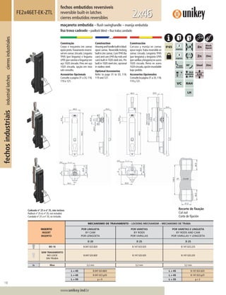 110
Lorem ipsum dolor
Lorem ipsum dolor
Lorem ipsum dolor
www.unikey.ind.br
fechosindustriaisindustriallatchescierresindustriales
20.1
INSERTO
INSERT
INSERTO
MECANISMO DE TRAVAMENTO – LOCKING MECHANISM – MECANISMO DE TRABA
POR LINGUETA
BY CAM
POR LENGÜETA
POR VARETAS
BY RODS
POR VARILLAS
POR VARETAS E LINGUETA
BY RODS AND CAM
POR VARILLAS Y LENGÜETA
D 20 D 25 D 25
BD-16 B.047.023.820 B.147.023.025 B.147.023.225
SEM TRAVAMENTO
NO LOCK
SIN TRABA
B.047.S2S.820 B.147.S2S.025 B.147.S2S.225
ts Max 3,2 mm 3,2 mm 3,2 mm
L = 45 B.047.023.820 L = 45 B.147.023.225
L ≠ 45 B.047.023.y20 L ≠≠ 45 B.147.023.y25
L = 55 y = 9 L = 55 y = 3
Construção
Corpo e maçaneta em zamac
epóxipreto.Travamentoreversí-
vel em zamac zincado.Lingueta
TP45 (por lingueta) e lingueta
LP45(porvaretaselingueta)em
aço 1020 zincado. Pino em aço
1020 zincado, opção em inox
sob consulta.
Acessórios Opcionais
Consulte a página 31 a 33,118,
119 e 121.
Construction
Housingandhandlebuiltinblack
epoxi zamac. Reversible locking
builtinzinczamac.CamTP45(by
cam)andcamLP45(byrodsand
cam) built in 1020 steel zinc.Pin
built in 1020 steel zinc,opcional
in stailess steel.
Optional Accessories
Refer to page 31 to 33, 118,
119 and 121.
Construcción
Carcasa y manija en zamac
epoxi negro.Traba reversible en
zamac cincado. Lengüeta TP45
(por lengüeta) y lengüeta LP45
(porvarillasylengüeta)enacero
1020 cincado. Perno en acero
1020cincado,opcióninoxidable
bajo pedido.
Accesorios Opcionales
Consultelapágina31a33,118,
119 y 121.
fechos embutidos reversíveis
reversible built-in latches
cierres embutidos reversibles
FE2x46ET-EK-ZTL
maçaneta embutida – ﬂush swinghandle – manija embutida
lisa trava cadeado – padlock blind – lisa traba candado
2x46
Recorte de ﬁxação
Cut out
Corte de ﬁjación
Cadeado nº 25 a nº 35, não incluso.
Padlock nº 25 to nº 35, not included.
Candado nº 25 a nº 35, no incluído.
 