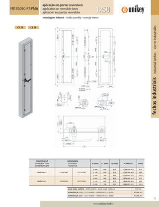 123
www.unikey.ind.br
fechosindustriaisindustriallatchescierresindustriales
montagem interna – inside assembly – montaje interna
FR1X50EC-RT-PMA
aplicação em portas reversíveis
application on reversible doors
aplicación en puertas reversibles 1x50
CE 21CE 23
CONSTRUÇÃO
CONSTRUCTION
CONSTRUCCIÓN
MONTAGEM
ASSEMBLY
MONTAJE
A (mm) L1 (mm) L2 (mm) VC14DØ22 (mm)
E40/D20/V11 CE23/CP65 CE21/CP65
2.000 600 825 V.734.000.913 913
2.100 650 875 V.734.000.963 963
2.200 700 925 V.734.001.013 1013
E40/D25/V11 CE23/CP65 CE21/CP65
2.000 600 825 V.834.000.913 913
2.100 650 875 V.834.000.963 963
2.200 700 925 V.834.001.013 1013
GUIA PARA VARETA – ROD GUIDE – GUIA PARA VARILLA 712.703
DOBRADIÇA CE23 – CE23 HINGE – BISAGRA CE23 (D25) 41.488.201
DOBRADIÇA CE21 – CE21 HINGE – BISAGRA CE21 (D20) 41.588.201
 