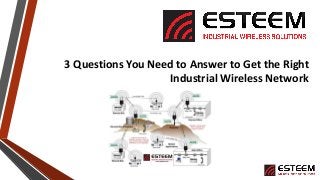 3 Questions You Need to Answer to Get the Right
Industrial Wireless Network
 