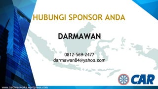 HUBUNGI SPONSOR ANDA
DARMAWANDARMAWAN
0812-569-2477
darmawan84@yahoo.com
www.car3inetworks.wordpress.com
 