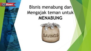 Bisnis menabung dan
Mengajak teman untuk
MENABUNG
 