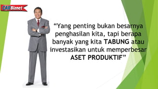 “Yang penting bukan besarnya
penghasilan kita, tapi berapa
banyak yang kita TABUNG atau
investasikan untuk memperbesar
ASET PRODUKTIF”
 