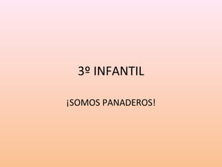 3º INFANTIL
¡SOMOS PANADEROS!
 