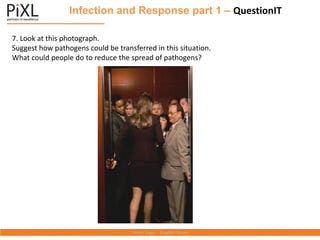 Infection and Response part 1 – QuestionIT
7. Look at this photograph.
Suggest how pathogens could be transferred in this situation.
What could people do to reduce the spread of pathogens?
 