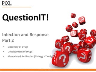 QuestionIT!
Infection and Response
Part 2
• Discovery of Drugs
• Development of Drugs
• Monoclonal Antibodies (Biology HT only)
 