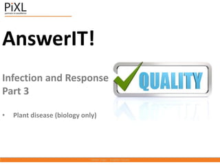AnswerIT!
Infection and Response
Part 3
• Plant disease (biology only)
 