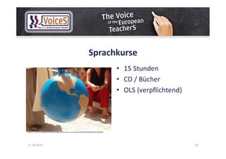 Sprachkurse
• 15 Stunden
• CD / Bücher
• OLS (verpflichtend)
12.10.2016 10
World ( CC BY SA Lombardi Giovanni https://www.flickr.com/photos/37691380@N08/3462388288)
 