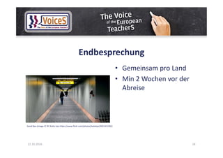 Endbesprechung
• Gemeinsam pro Land
• Min 2 Wochen vor der
Abreise
12.10.2016 18
Good Bye (Image CC BY Katle Llps https://www.flickr.com/photos/katielips/302141239/)
 