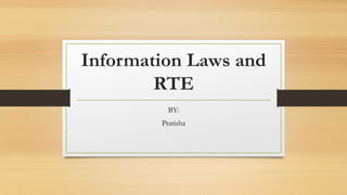 Information Laws and
RTE
BY:
Pratisha
 