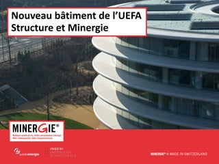 MINERGIE® – UEFA – Stucture et Minergie | Edition 2016 www.minergie.ch
Nouveau bâtiment de l’UEFA
Structure et Minergie
 