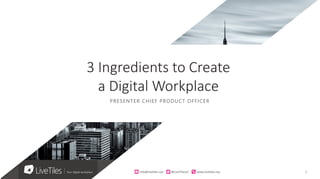 1info@live)les.nyc										@LiveTilesUI											www.live)les.nyc	
PRESENTER CHIEF PRODUCT OFFICER
3 Ingredients to Create
a Digital Workplace
 