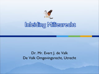 Dr. Mr. Evert J. de Valk De Valk Omgevingsrecht, Utrecht 