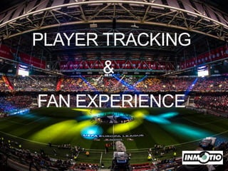 Improve your performance
PLAYER TRACKING
&
FAN EXPERIENCE
 