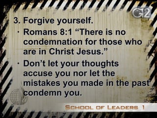 3. Forgive yourself. Romans 8:1 “There is no condemnation for those who are in Christ Jesus.” Don’t let your thoughts accuse you nor let the mistakes you made in the past condemn you. 