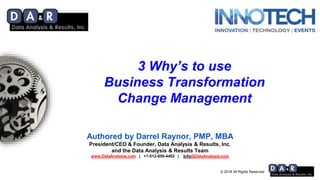 © 2018 All Rights Reserved
Authored by Darrel Raynor, PMP, MBA
President/CEO & Founder, Data Analysis & Results, Inc.
and the Data Analysis & Results Team
www.DataAnalysis.com | +1-512-850-4402 | Info@DataAnalysis.com
3 Why’s to use
Business Transformation
Change Management
 