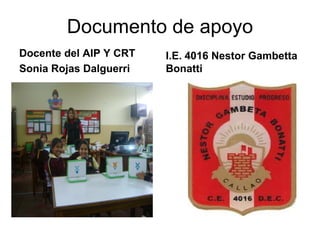 Documento de apoyo
Docente del AIP Y CRT
Sonia Rojas Dalguerri
I.E. 4016 Nestor Gambetta
Bonatti
 