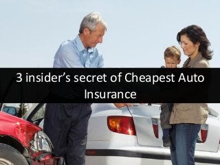3 insider’s secret of Cheapest Auto
Insurance
 