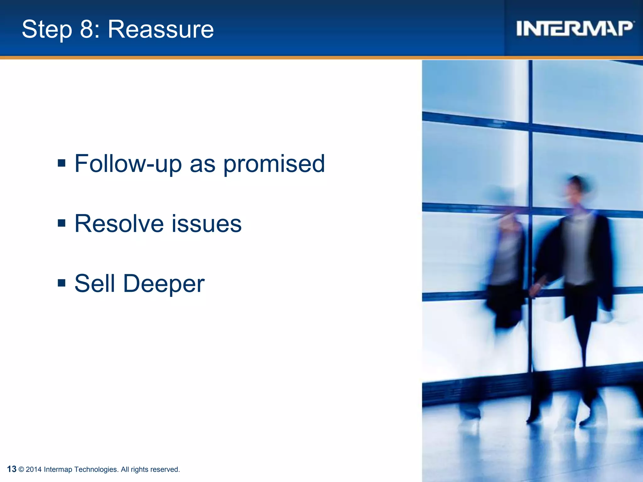 13 © 2014 Intermap Technologies. All rights reserved.
Step 8: Reassure
 Follow-up as promised
 Resolve issues
 Sell Deeper
 