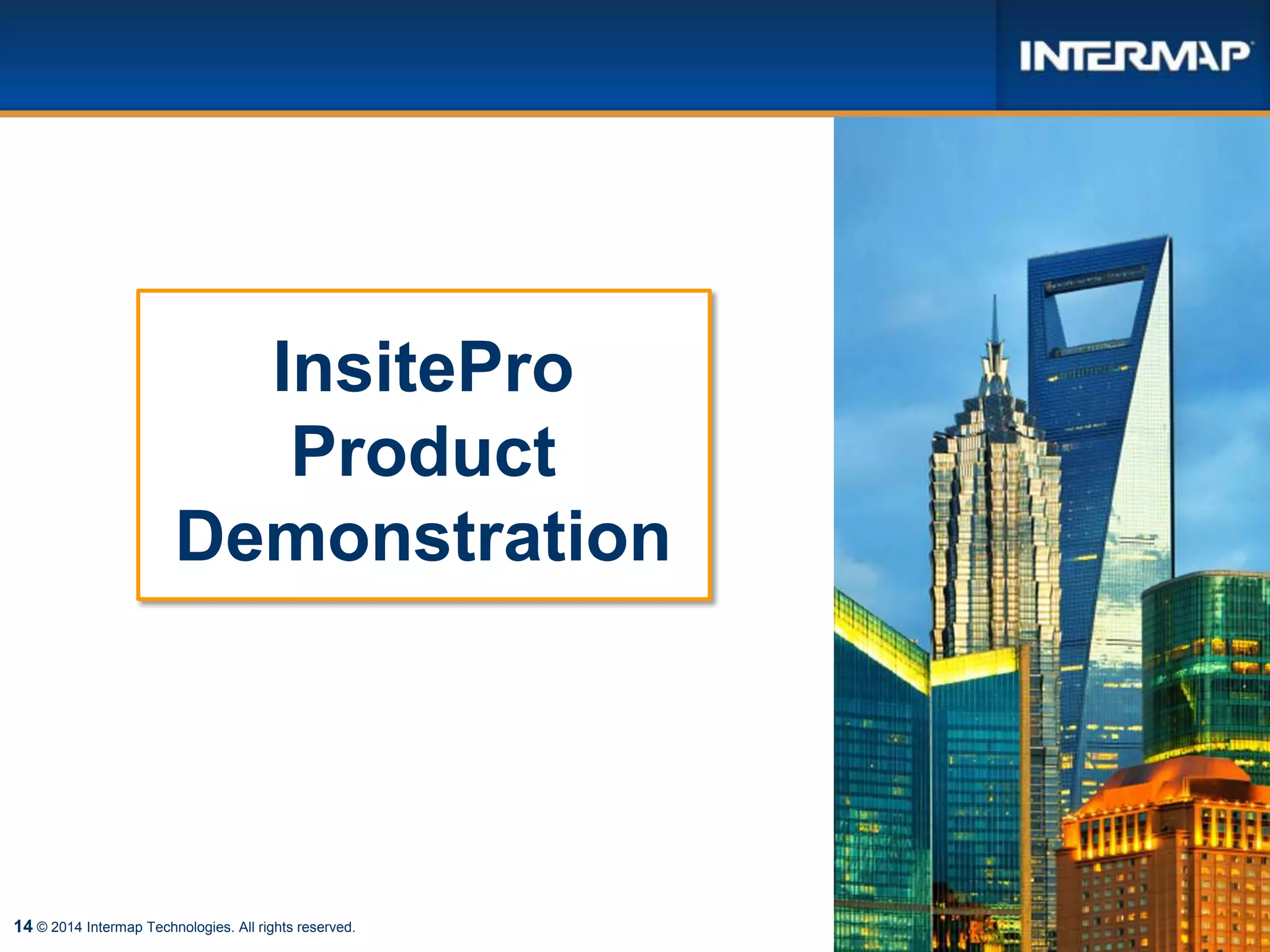 14
InsitePro
Product
Demonstration
© 2014 Intermap Technologies. All rights reserved.
 