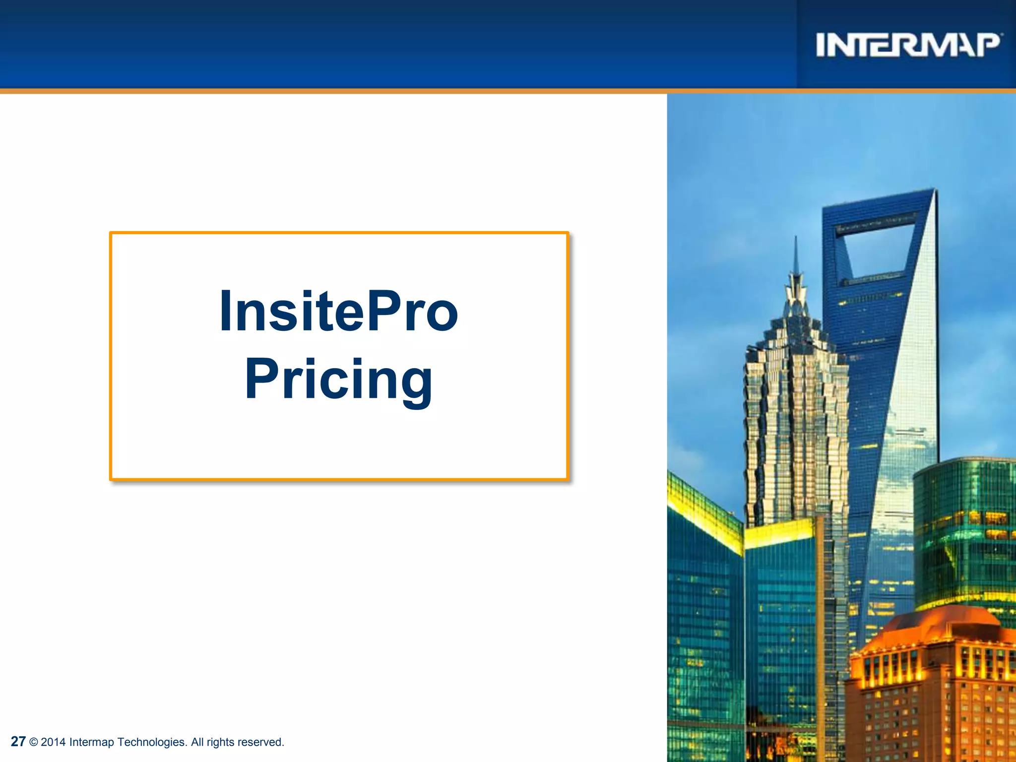 27
InsitePro
Pricing
© 2014 Intermap Technologies. All rights reserved.
 