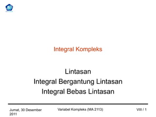 Integral Kompleks


                        Lintasan
             Integral Bergantung Lintasan
                Integral Bebas Lintasan

Jumat, 30 Desember    Variabel Kompleks (MA 2113)   VIII / 1
2011
 