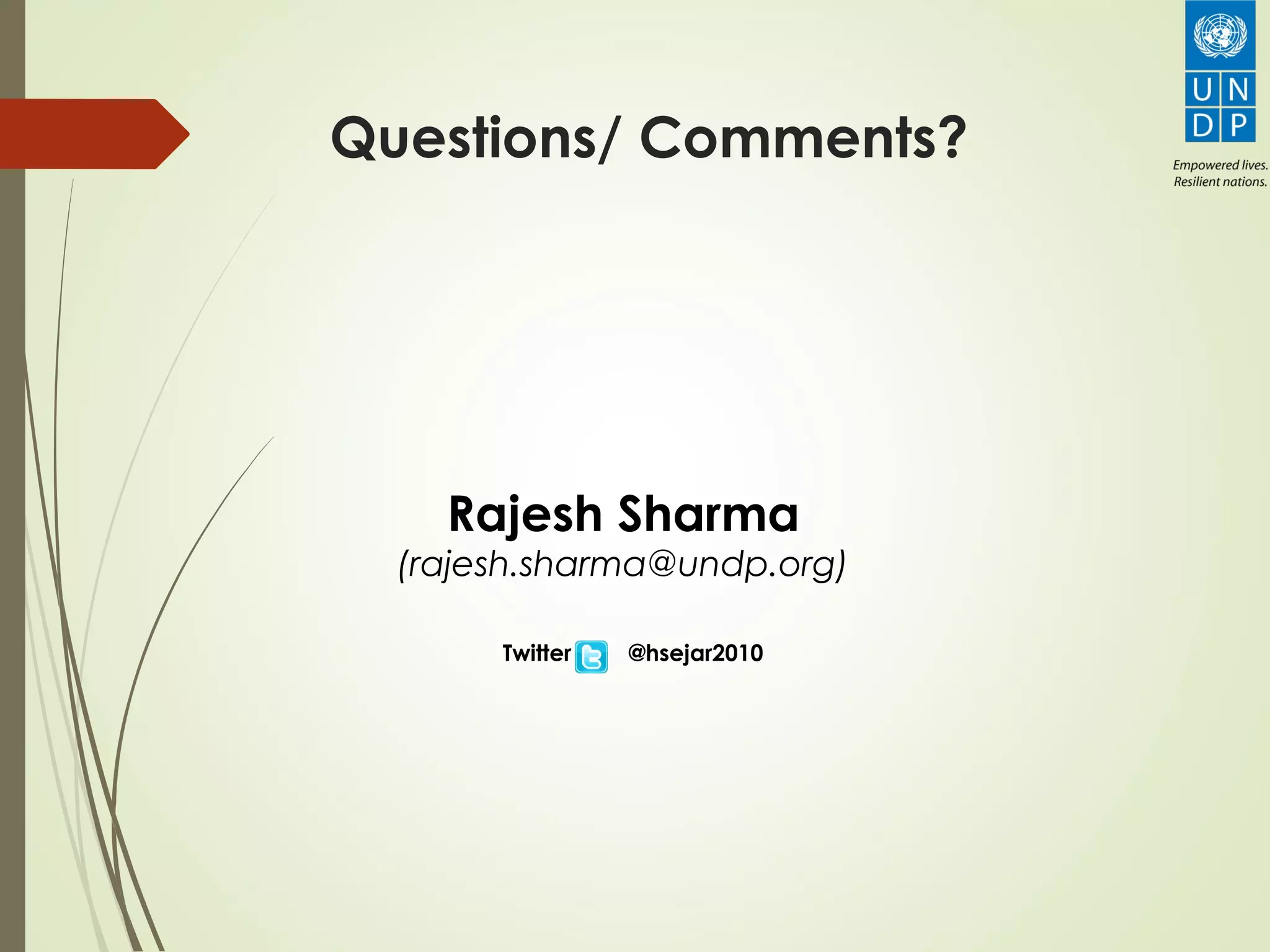 Questions/ Comments?
Rajesh Sharma
(rajesh.sharma@undp.org)
Twitter @hsejar2010
 