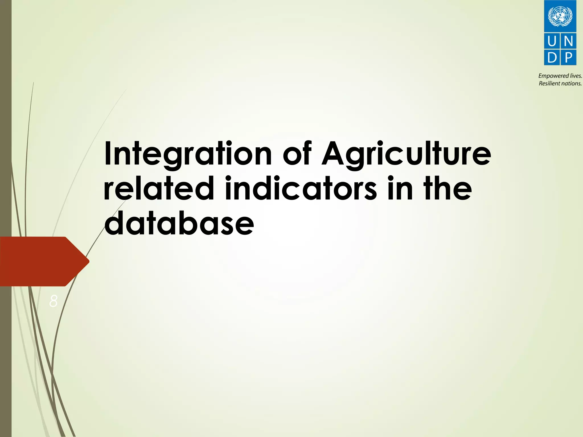 Integration of Agriculture
related indicators in the
database
8
 