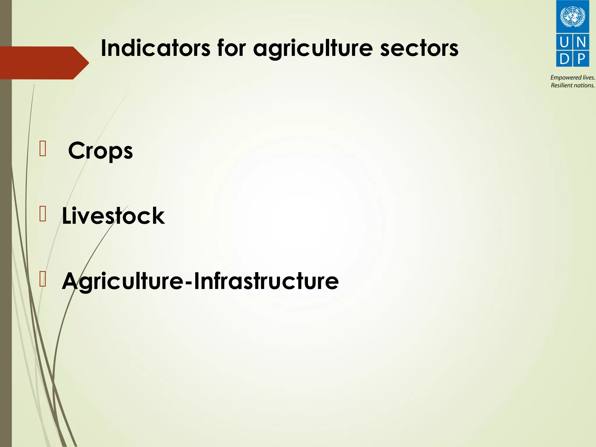 Indicators for agriculture sectors
 Crops
 Livestock
 Agriculture-Infrastructure
 