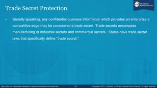 Trade Secret Protection
• For example, the Uniform Trade Secret Law (adopted by 48 states) defines ―trade secret‖
as:
(4) ...