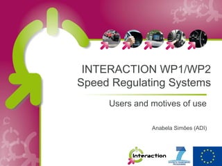 INTERACTION WP1/WP2
Speed Regulating Systems
     Users and motives of use

               Anabela Simões (ADI)
 