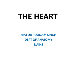 THE HEART
MAJ DR POONAM SINGH
DEPT OF ANATOMY
NAIHS
 