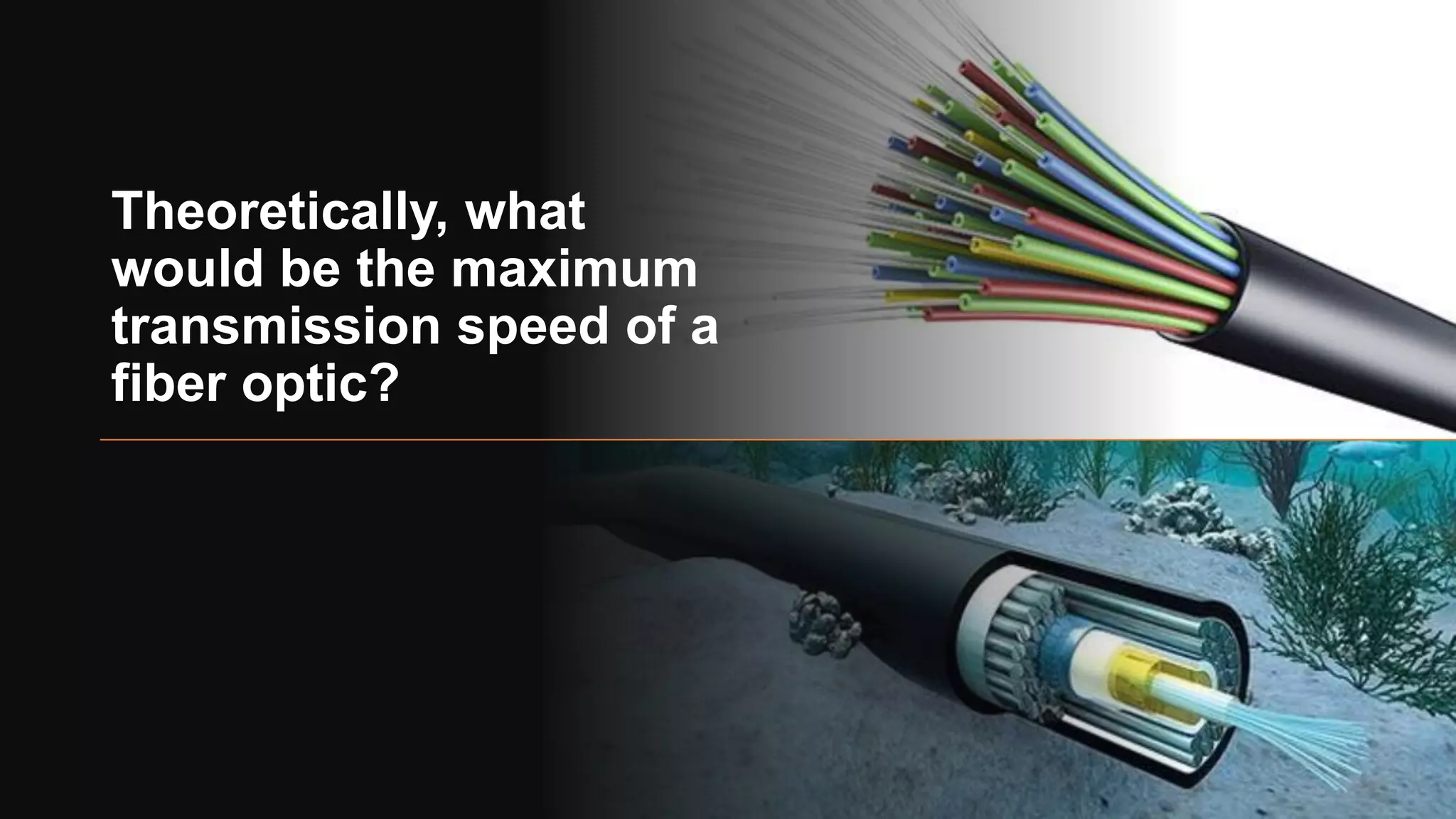 Theoretically, what
would be the maximum
transmission speed of a
fiber optic?
 