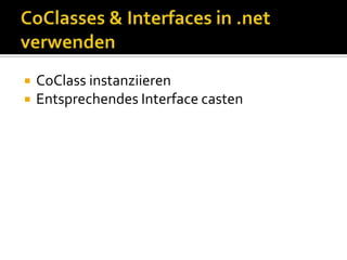 Manueller Import – COM InterfaceC# Interface erstellen mit AttributenCOMImportGUIDMuss Interface Member Funktionen in der exakten COM interface Reihenfolge enthaltenGgf. Standard Marshalling mit MarshalAs überschreibenException Mapping zwischen COM & .net festlegen