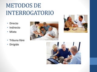 METODOS DE
INTERROGATORIO
• Directo
• Indirecto
• Mixto
• Tribuna libre
• Dirigido
 